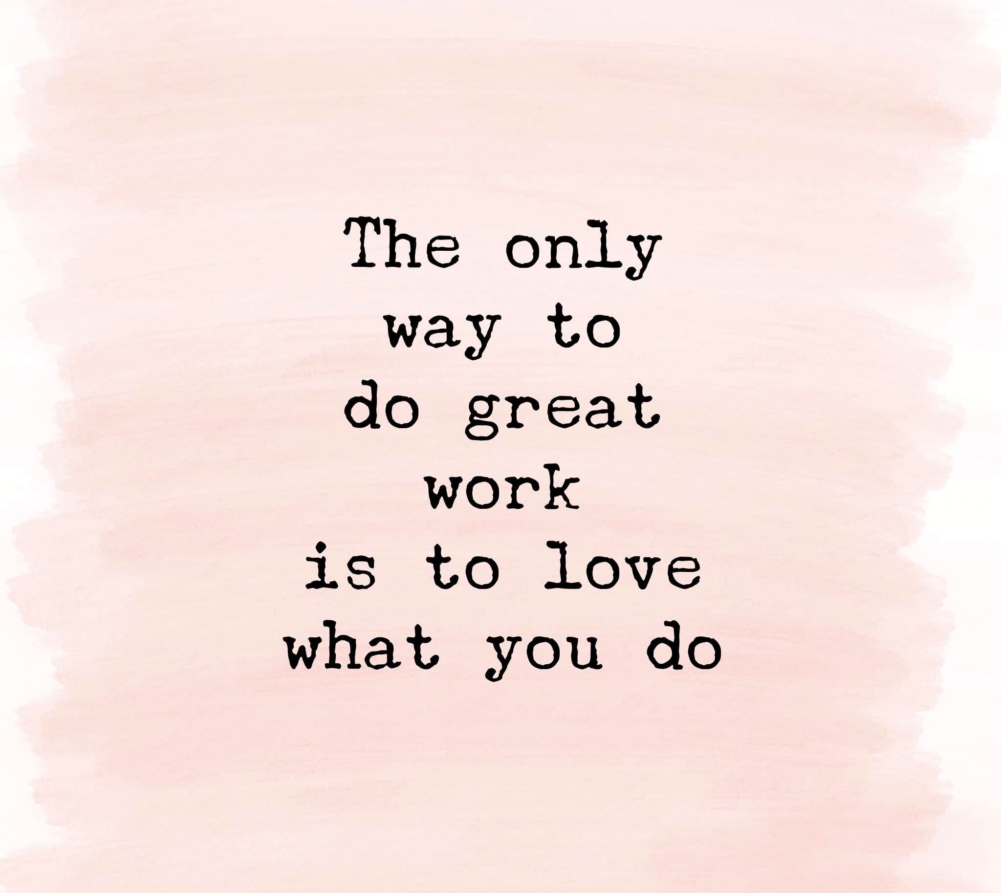 Citaat: The only way to do great work is to love what you do